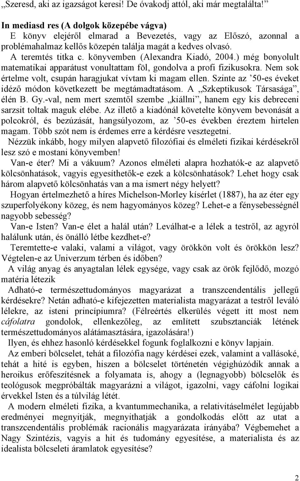 könyvemben (Alexandra Kiadó, 004.) még bonyolult matematikai apparátust vonultattam föl, gondolva a profi fizikusokra. Nem sok értelme volt, csupán haragjukat vívtam ki magam ellen.