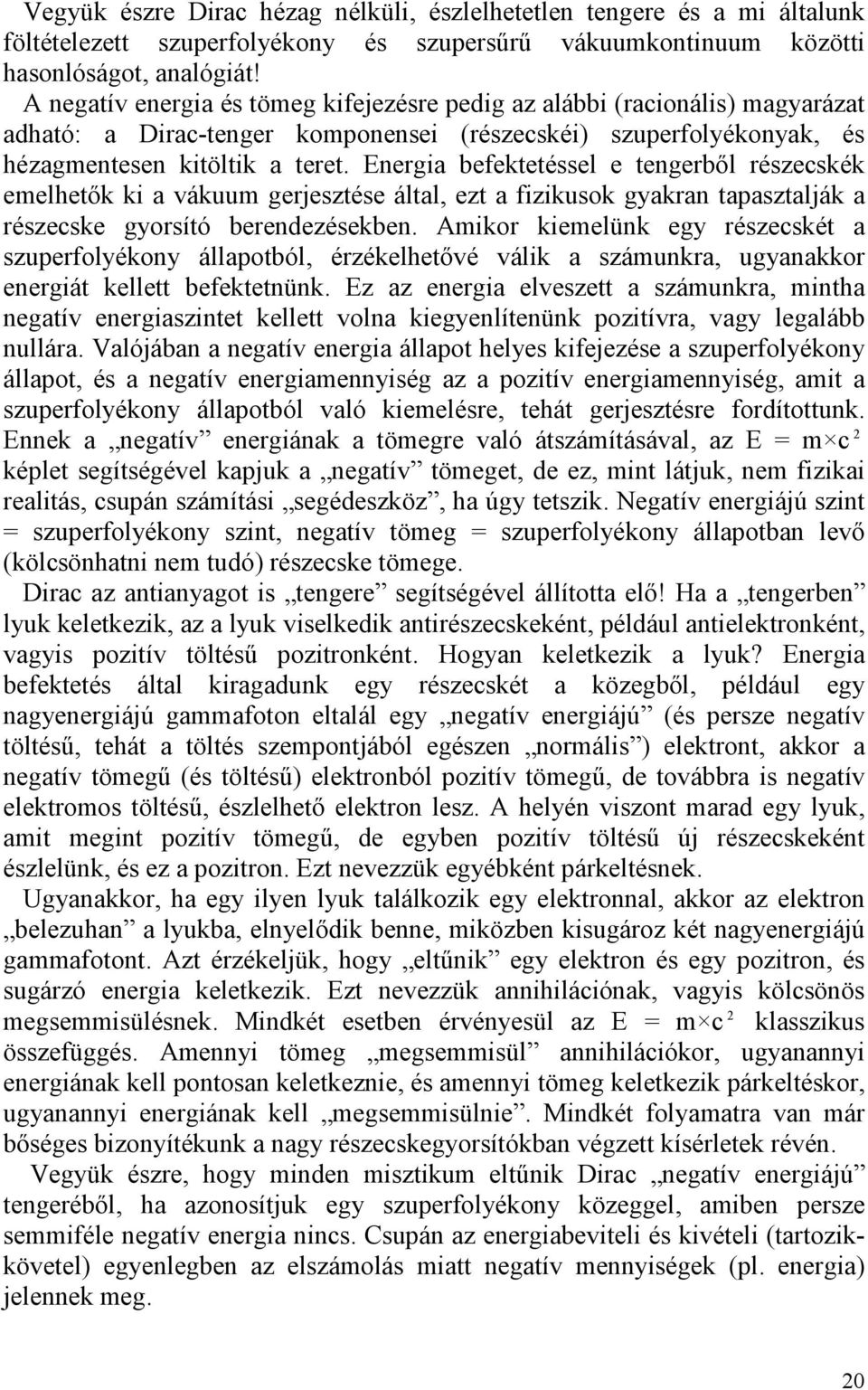 Energia befektetéssel e tengerbıl részecskék emelhetık ki a vákuum gerjesztése által, ezt a fizikusok gyakran tapasztalják a részecske gyorsító berendezésekben.