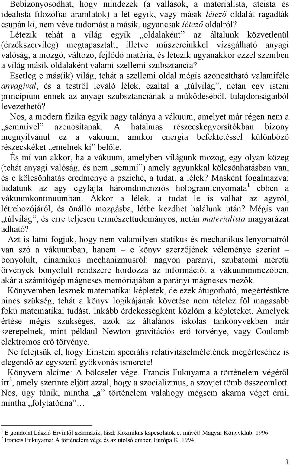 Létezik tehát a világ egyik oldalaként az általunk közvetlenül (érzékszervileg) megtapasztalt, illetve mőszereinkkel vizsgálható anyagi valóság, a mozgó, változó, fejlıdı matéria, és létezik