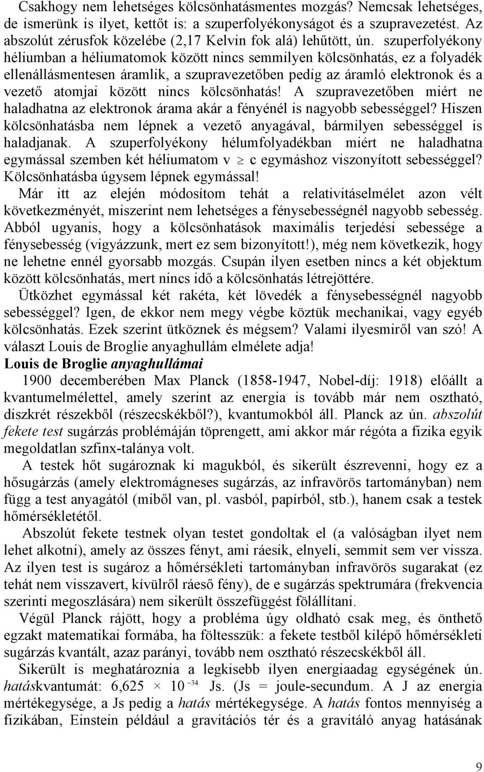 szuperfolyékony héliumban a héliumatomok között nincs semmilyen kölcsönhatás, ez a folyadék ellenállásmentesen áramlik, a szupravezetıben pedig az áramló elektronok és a vezetı atomjai között nincs