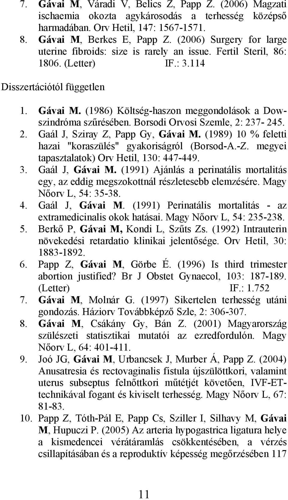 (1986) Költség-haszon meggondolások a Dowszindróma szűrésében. Borsodi Orvosi Szemle, 2: 237-245. 2. Gaál J, Sziray Z, Papp Gy, Gávai M. (1989) 10 % feletti hazai "koraszülés" gyakoriságról (Borsod-A.