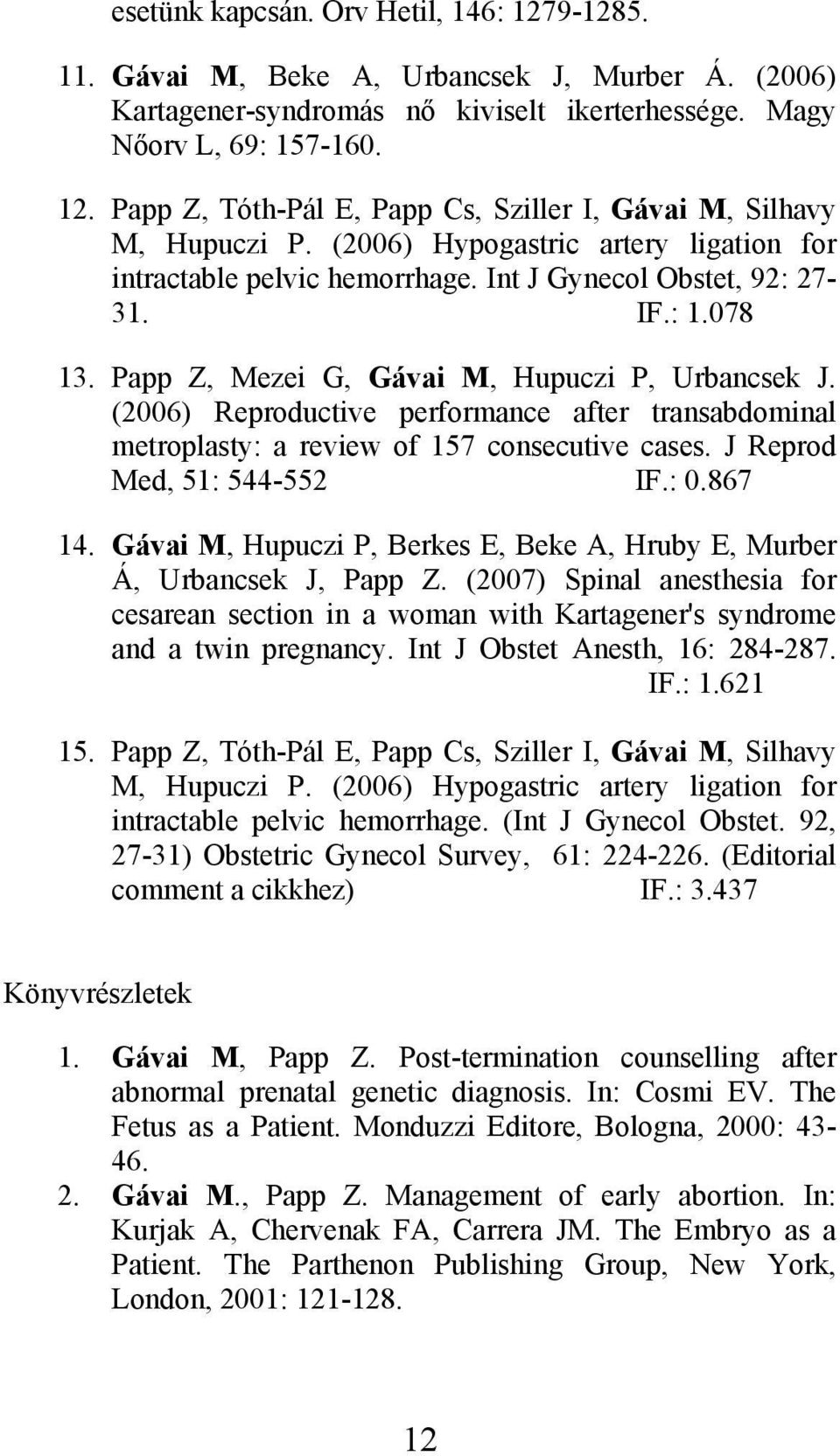 (2006) Reproductive performance after transabdominal metroplasty: a review of 157 consecutive cases. J Reprod Med, 51: 544-552 IF.: 0.867 14.