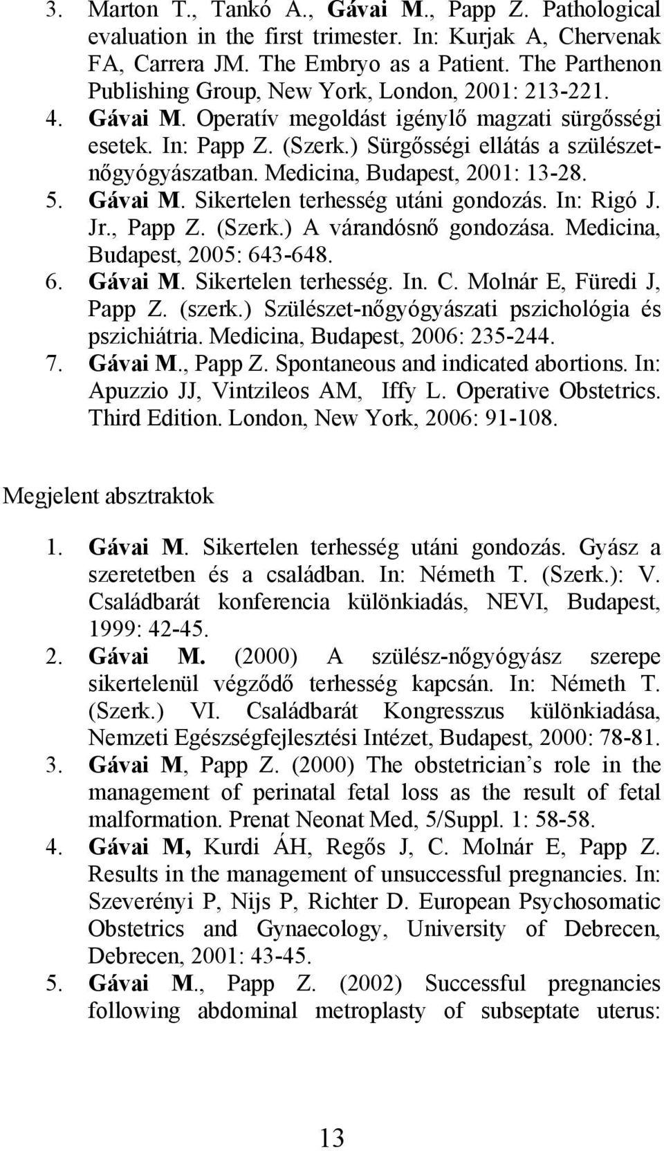 Medicina, Budapest, 2001: 13-28. 5. Gávai M. Sikertelen terhesség utáni gondozás. In: Rigó J. Jr., Papp Z. (Szerk.) A várandósnő gondozása. Medicina, Budapest, 2005: 643-648. 6. Gávai M. Sikertelen terhesség. In. C.