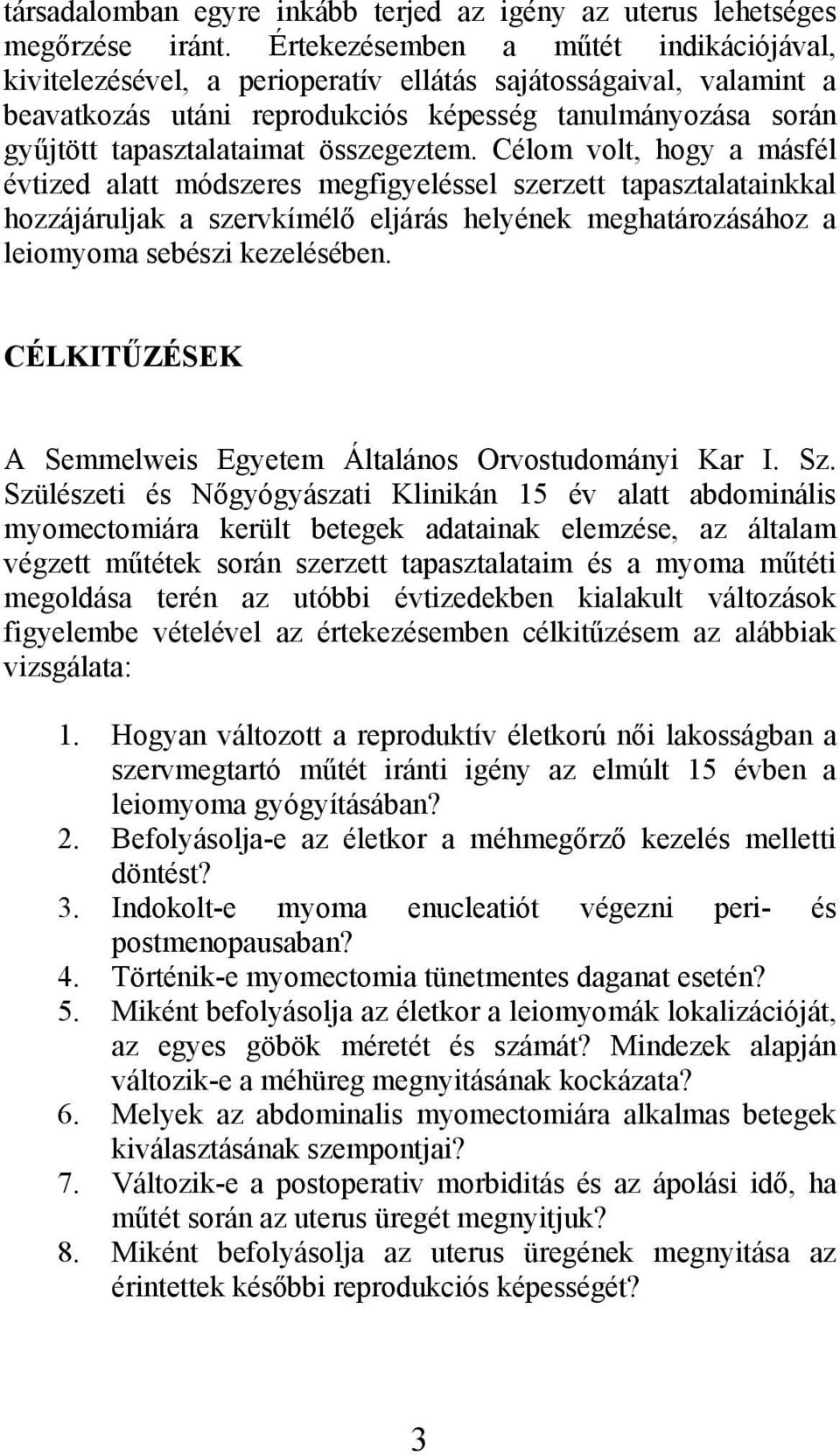 összegeztem. Célom volt, hogy a másfél évtized alatt módszeres megfigyeléssel szerzett tapasztalatainkkal hozzájáruljak a szervkímélő eljárás helyének meghatározásához a leiomyoma sebészi kezelésében.