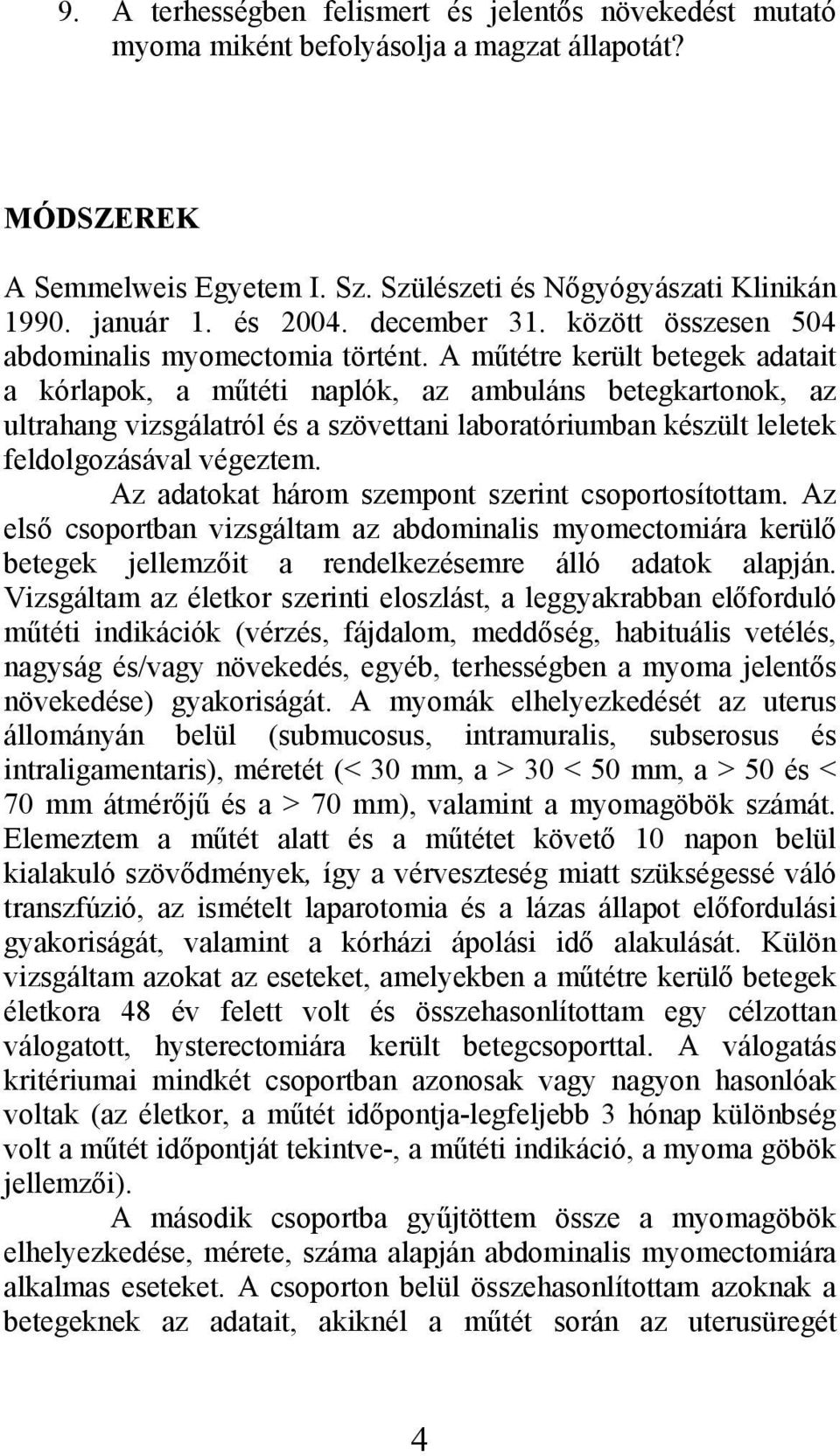 A műtétre került betegek adatait a kórlapok, a műtéti naplók, az ambuláns betegkartonok, az ultrahang vizsgálatról és a szövettani laboratóriumban készült leletek feldolgozásával végeztem.