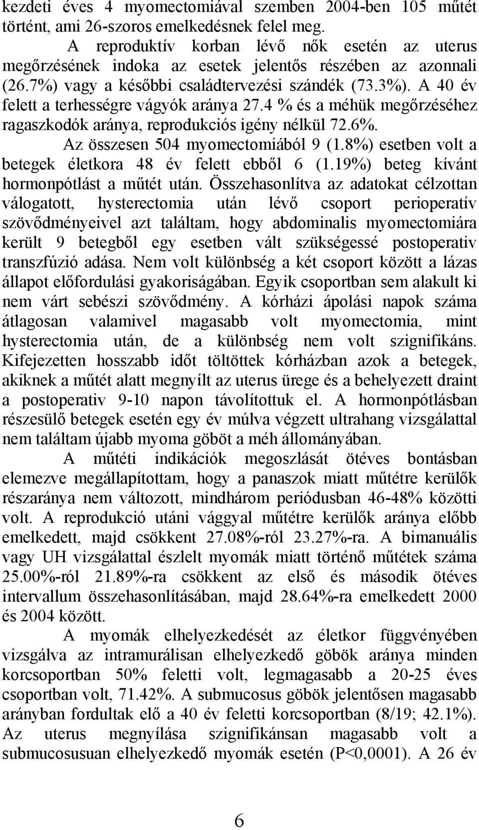 A 40 év felett a terhességre vágyók aránya 27.4 % és a méhük megőrzéséhez ragaszkodók aránya, reprodukciós igény nélkül 72.6%. Az összesen 504 myomectomiából 9 (1.