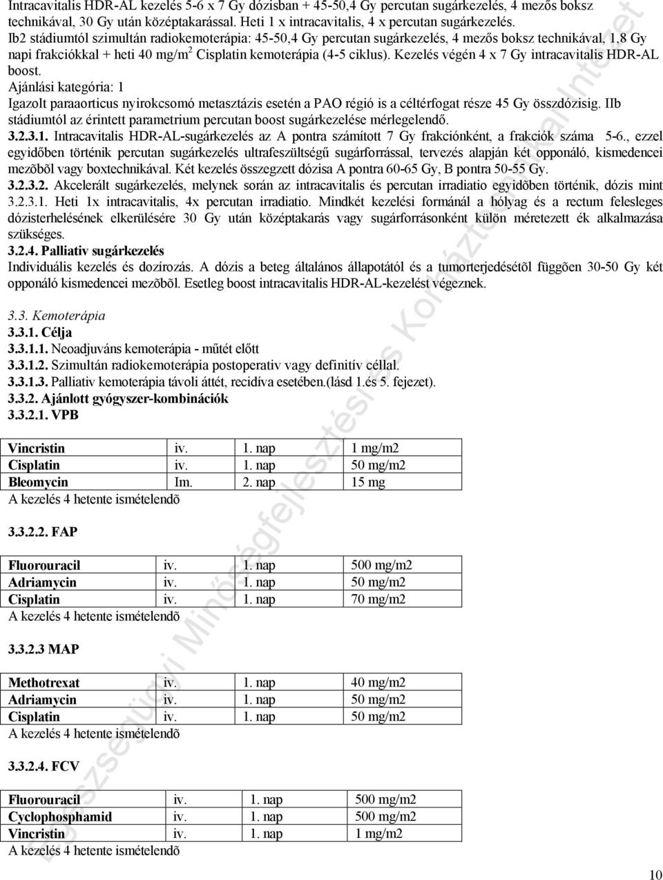 Kezelés végén 4 x 7 Gy intracavitalis HDR-AL boost. Ajánlási kategória: 1 Igazolt paraaorticus nyirokcsomó metasztázis esetén a PAO régió is a céltérfogat része 45 Gy összdózisig.