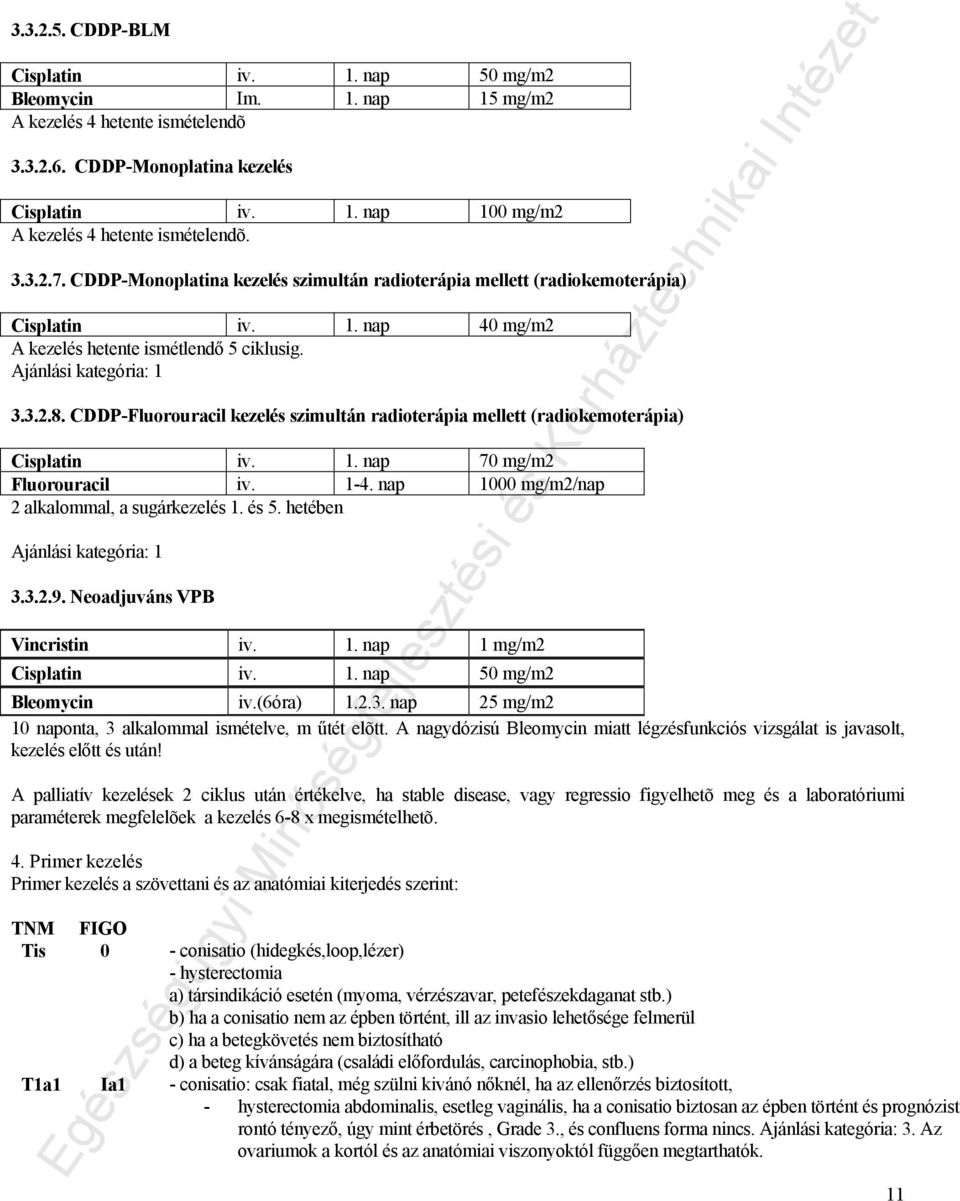 CDDP-Fluorouracil kezelés szimultán radioterápia mellett (radiokemoterápia) Cisplatin iv. 1. nap 70 mg/m2 Fluorouracil iv. 1-4. nap 1000 mg/m2/nap 2 alkalommal, a sugárkezelés 1. és 5.