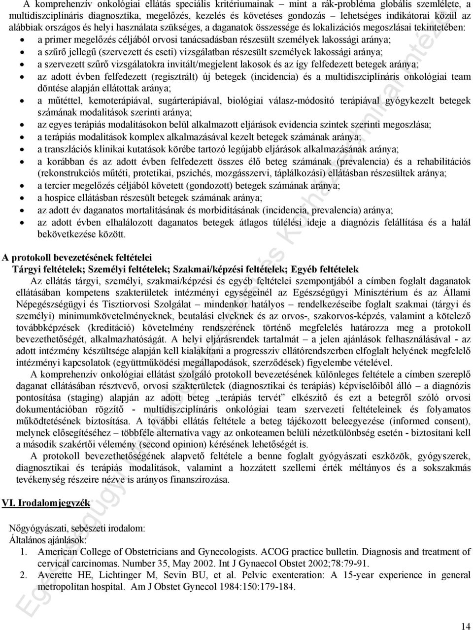 lakossági aránya; a szűrő jellegű (szervezett és eseti) vizsgálatban részesült személyek lakossági aránya; a szervezett szűrő vizsgálatokra invitált/megjelent lakosok és az így felfedezett betegek