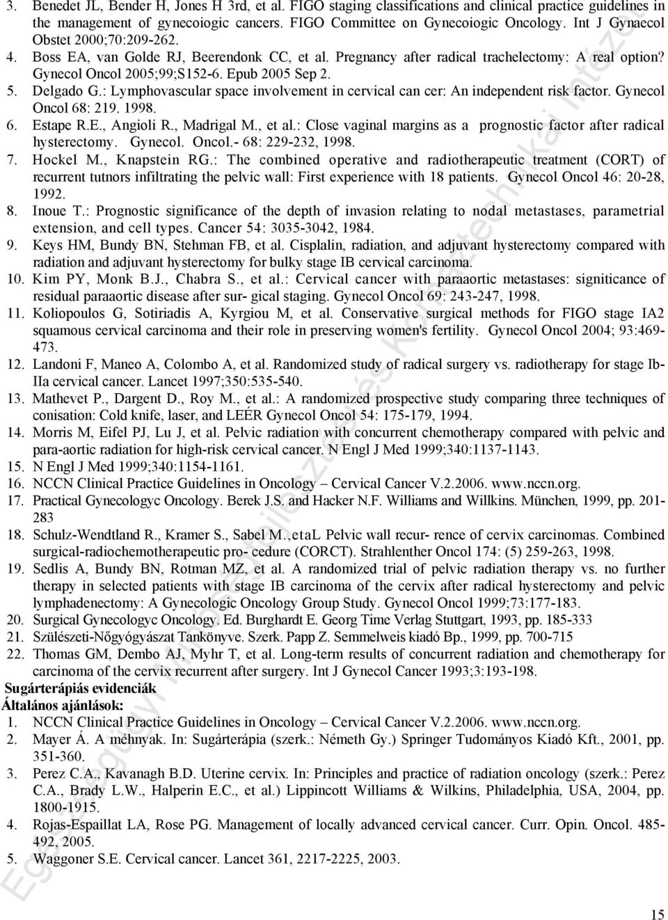 Delgado G.: Lymphovascular space involvement in cervical can cer: An independent risk factor. Gynecol Oncol 68: 219. 1998. 6. Estape R.E., Angioli R., Madrigal M., et al.