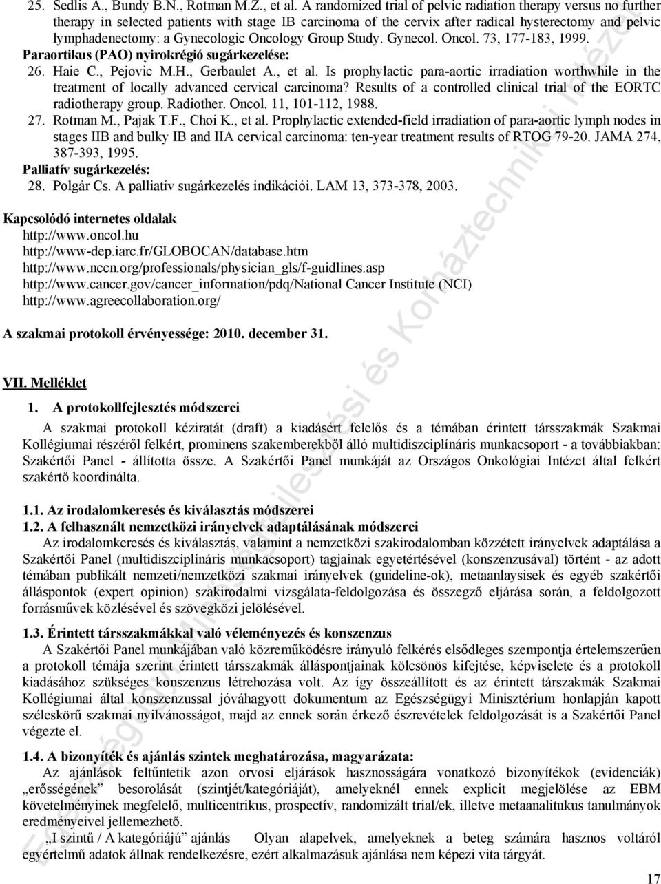 Gynecologic Oncology Group Study. Gynecol. Oncol. 73, 177-183, 1999. Paraortikus (PAO) nyirokrégió sugárkezelése: 26. Haie C., Pejovic M.H., Gerbaulet A., et al.