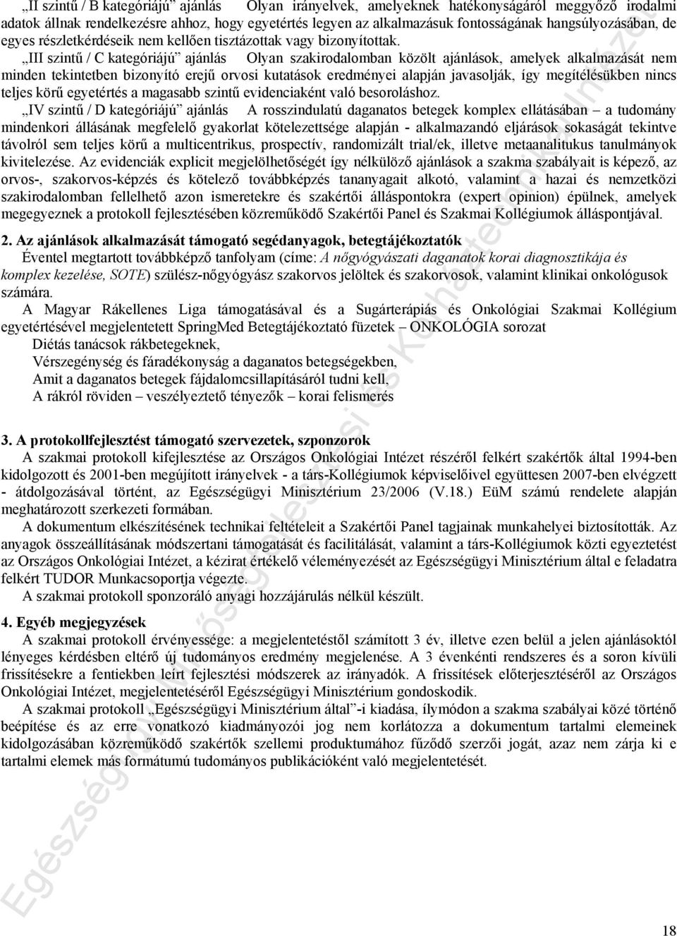 III szintű / C kategóriájú ajánlás Olyan szakirodalomban közölt ajánlások, amelyek alkalmazását nem minden tekintetben bizonyító erejű orvosi kutatások eredményei alapján javasolják, így