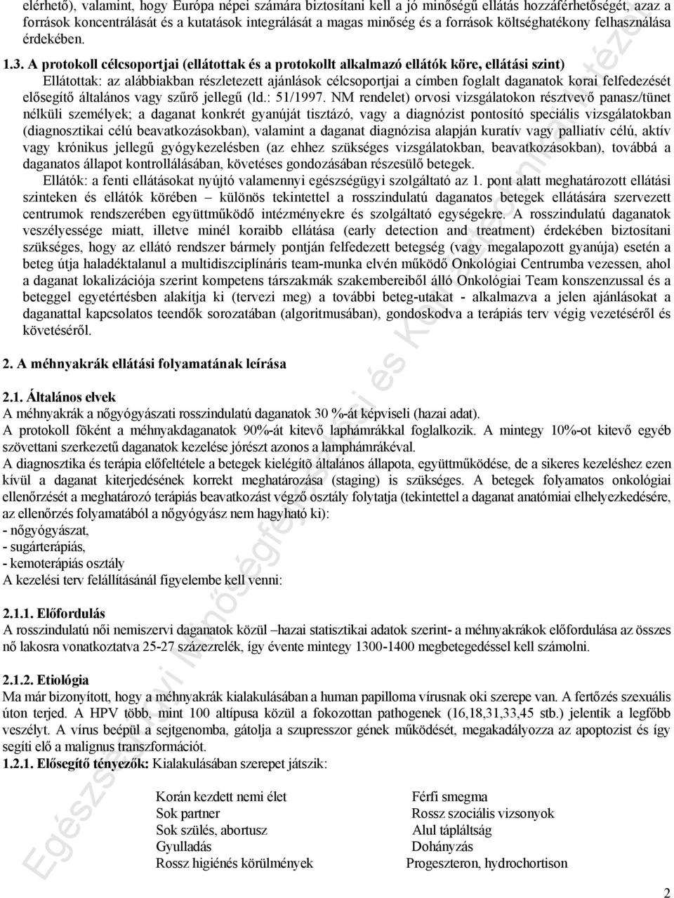 A protokoll célcsoportjai (ellátottak és a protokollt alkalmazó ellátók köre, ellátási szint) Ellátottak: az alábbiakban részletezett ajánlások célcsoportjai a címben foglalt daganatok korai