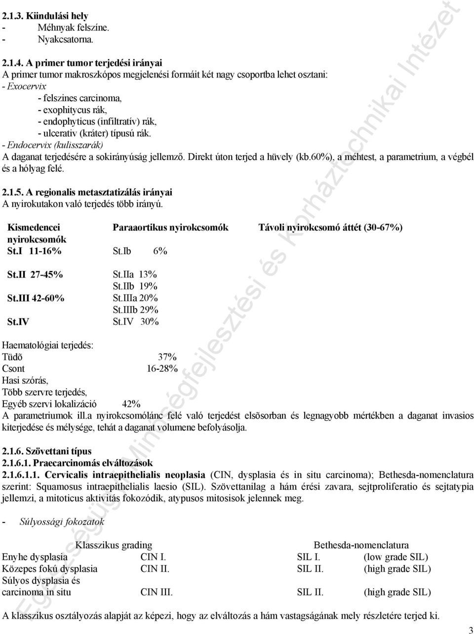 rák, - ulcerativ (kráter) típusú rák. - Endocervix (kulisszarák) A daganat terjedésére a sokirányúság jellemző. Direkt úton terjed a hüvely (kb.