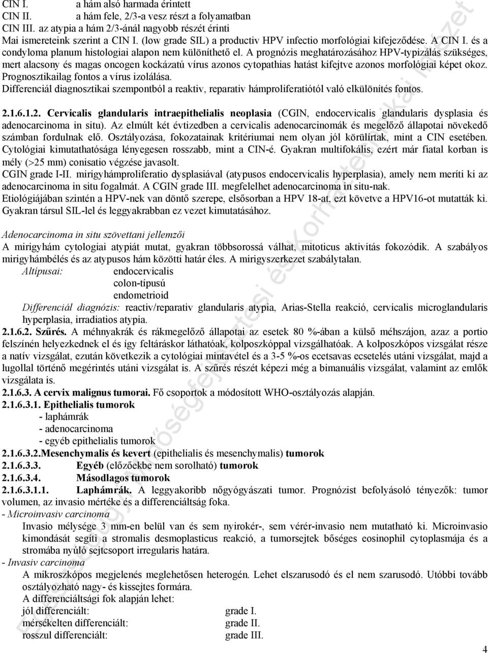 A prognózis meghatározásához HPV-typizálás szükséges, mert alacsony és magas oncogen kockázatú vírus azonos cytopathias hatást kifejtve azonos morfológiai képet okoz.