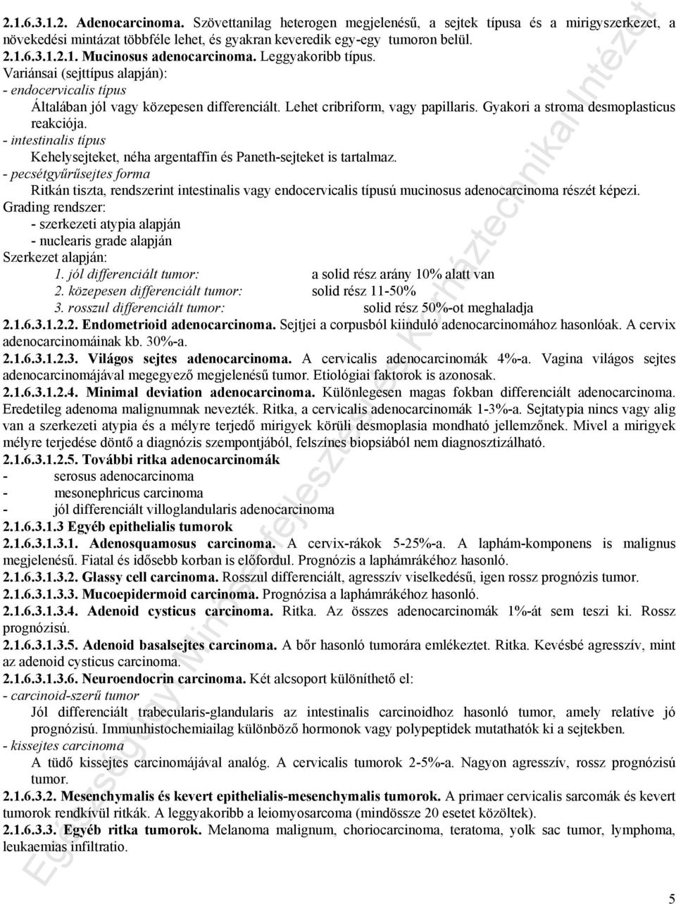 - intestinalis típus Kehelysejteket, néha argentaffin és Paneth-sejteket is tartalmaz.