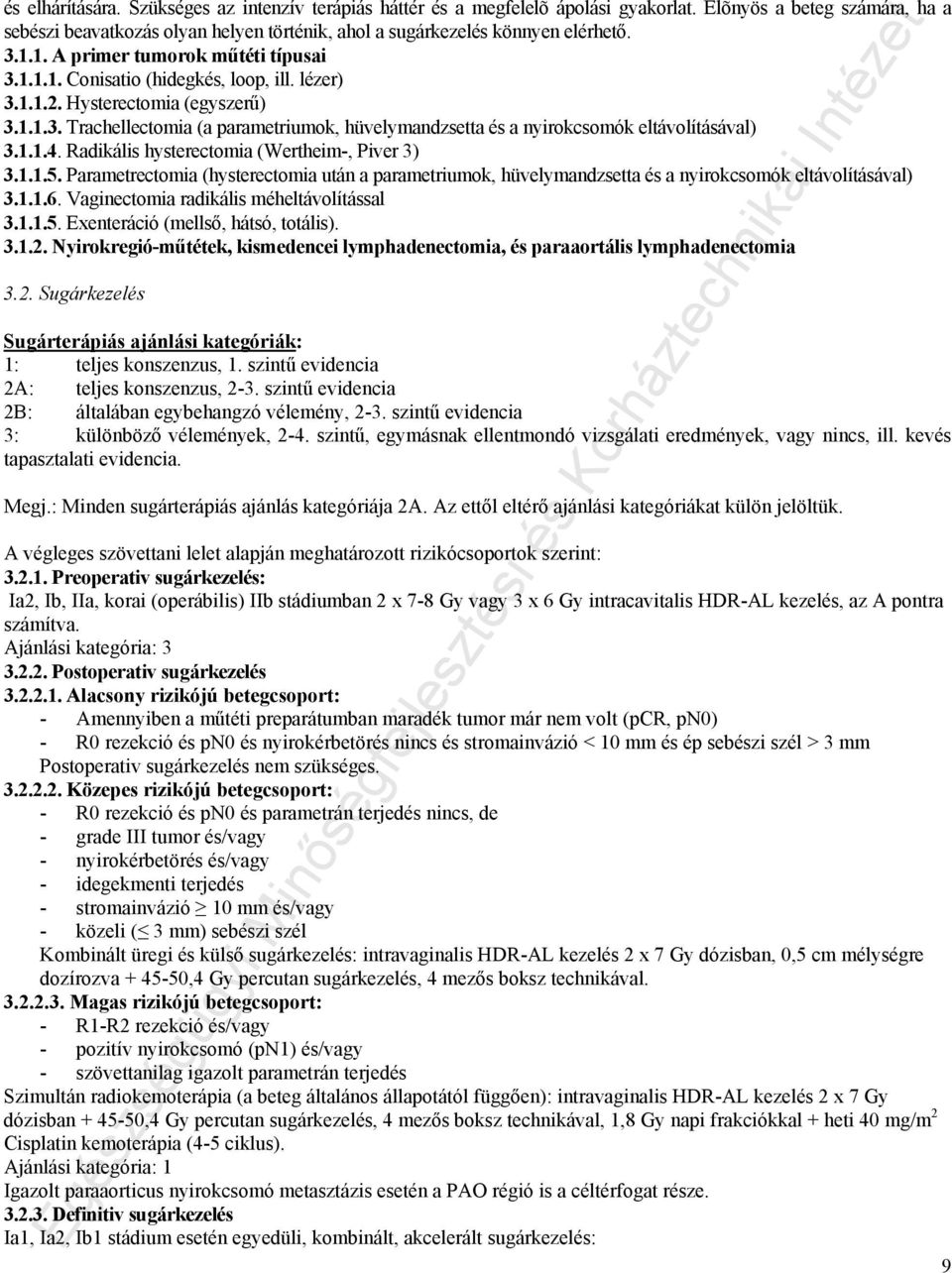 1.1.4. Radikális hysterectomia (Wertheim-, Piver 3) 3.1.1.5. Parametrectomia (hysterectomia után a parametriumok, hüvelymandzsetta és a nyirokcsomók eltávolításával) 3.1.1.6.