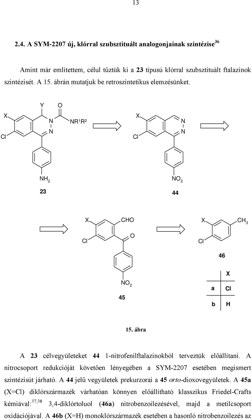 A nitrocsoport redukcióját követően lényegében a SYM-2207 esetében megismert szintézisút járható. A 44 jelű vegyületek prekurzorai a 45 orto-dioxovegyületek.