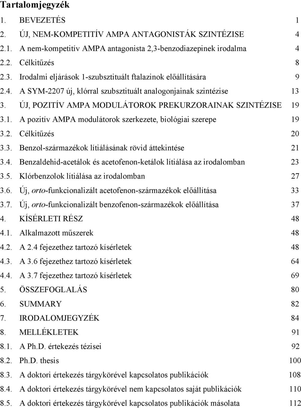 3. Benzol-származékok lítiálásának rövid áttekintése 21 3.4. Benzaldehid-acetálok és acetofenon-ketálok lítiálása az irodalomban 23 3.5. Klórbenzolok lítiálása az irodalomban 27 3.6.