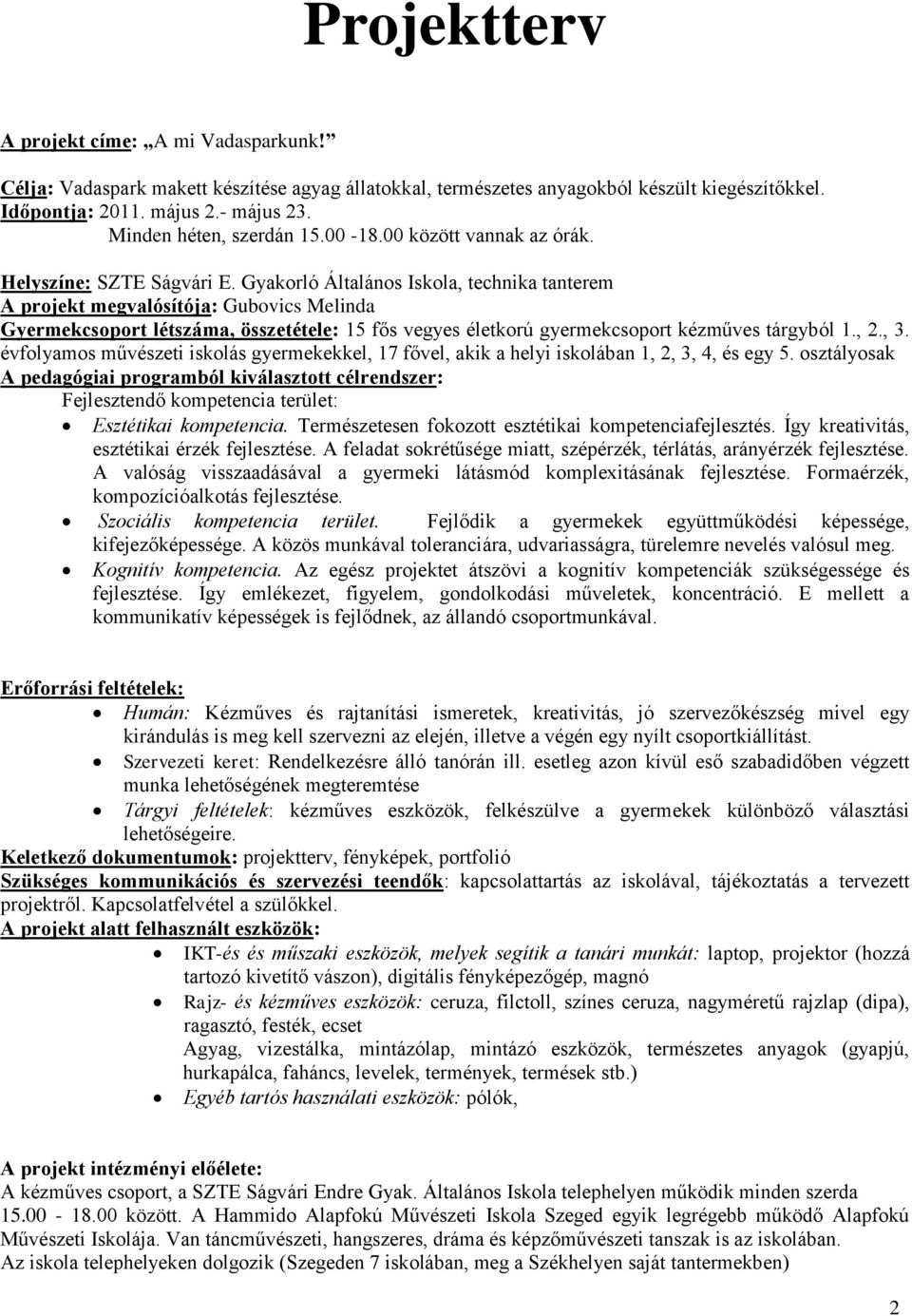 Gyakorló Általános Iskola, technika tanterem A projekt megvalósítója: Gubovics Melinda Gyermekcsoport létszáma, összetétele: 15 fős vegyes életkorú gyermekcsoport kézműves tárgyból 1., 2., 3.