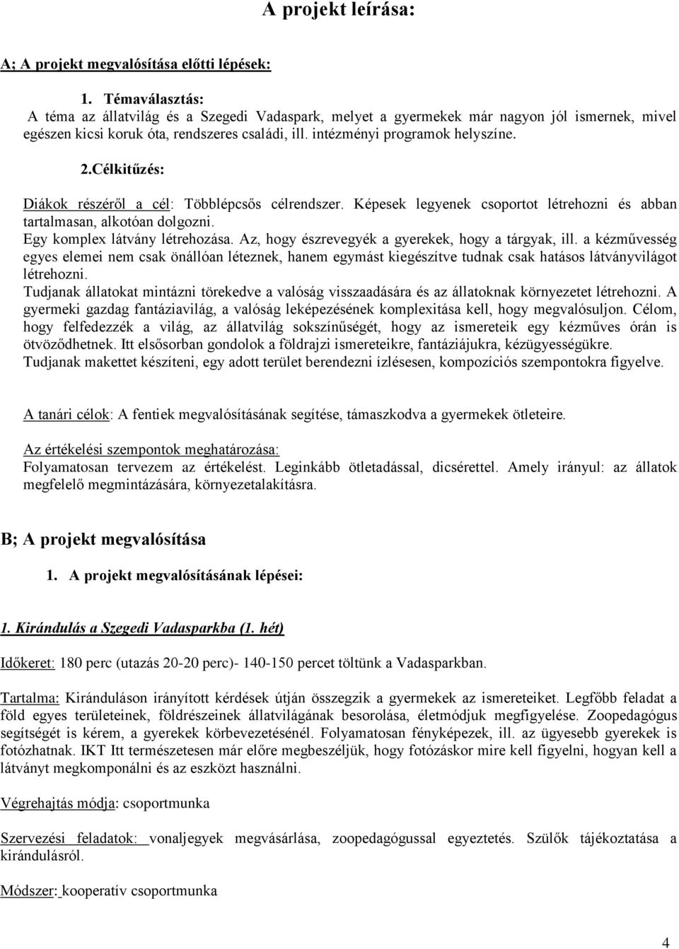 Célkitűzés: Diákok részéről a cél: Többlépcsős célrendszer. Képesek legyenek csoportot létrehozni és abban tartalmasan, alkotóan dolgozni. Egy komplex látvány létrehozása.