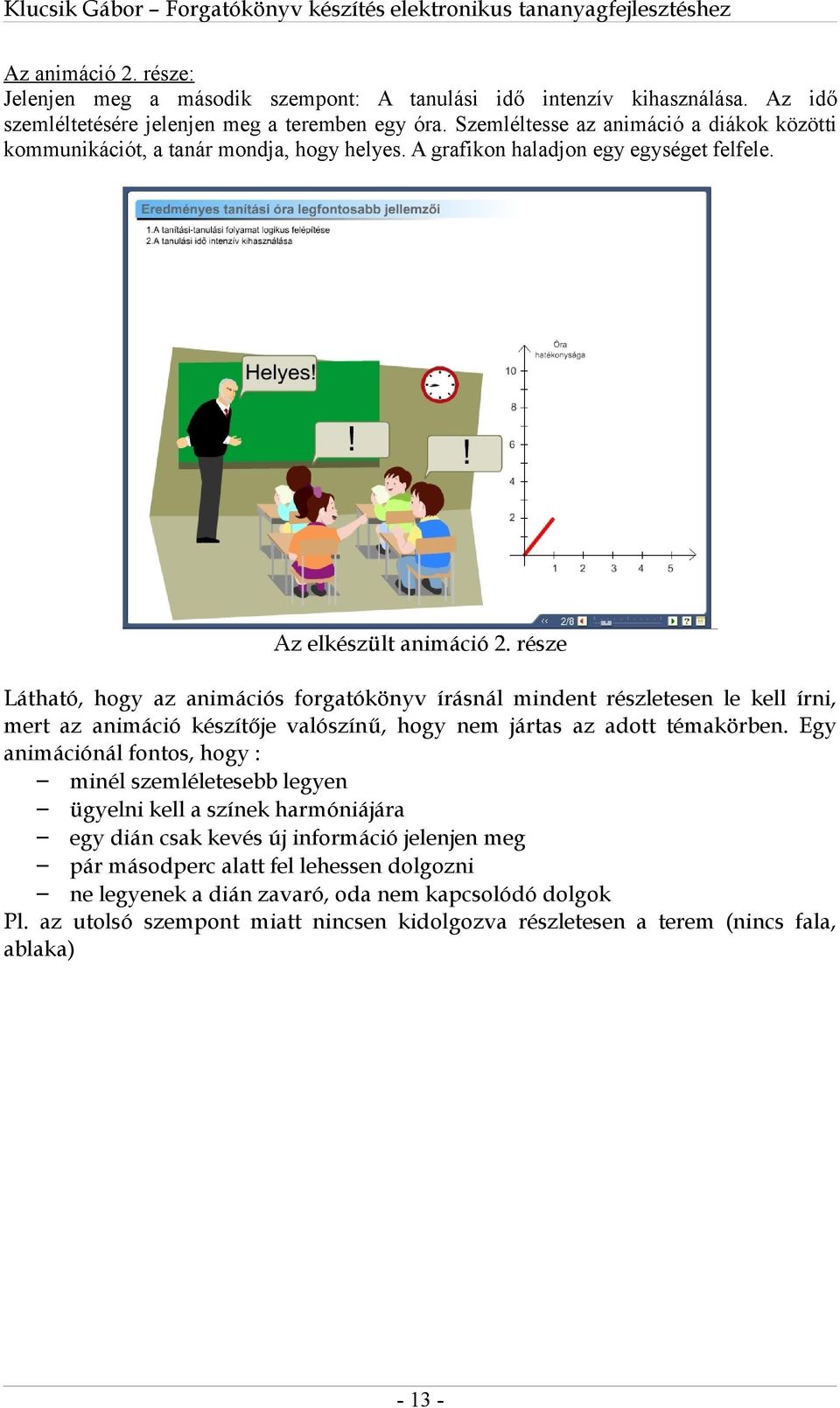 része Látható, hogy az animációs forgatókönyv írásnál mindent részletesen le kell írni, mert az animáció készítője valószínű, hogy nem jártas az adott témakörben.