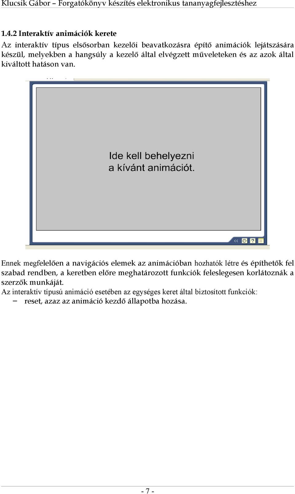 Ennek megfelelően a navigációs elemek az animációban hozhatók létre és építhetők fel szabad rendben, a keretben előre meghatározott