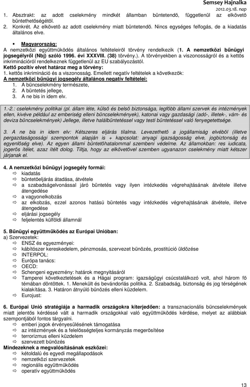 évi XXXVIII. (38) törvény.). A törvényekben a viszonosságról és a kettős inkriminációról rendelkeznek függetlenül az EU szabályozástól. Kettő pozitív elvet határoz meg a törvény: 1.