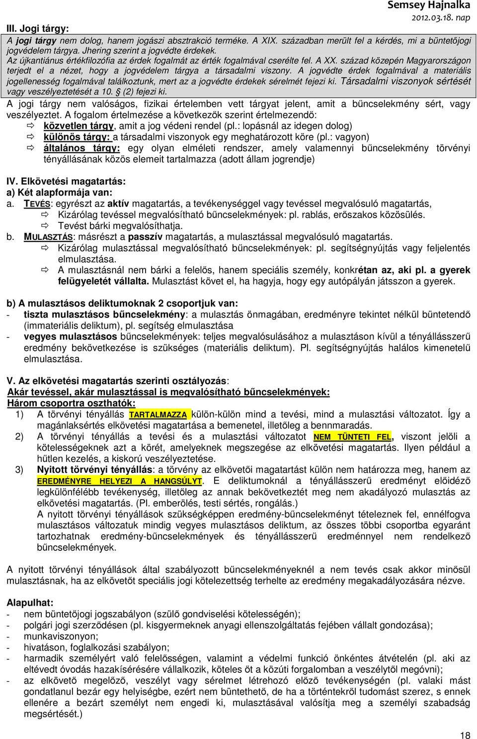 A jogvédte érdek fogalmával a materiális jogellenesség fogalmával találkoztunk, mert az a jogvédte érdekek sérelmét fejezi ki. Társadalmi viszonyok sértését vagy veszélyeztetését a 10. (2) fejezi ki.