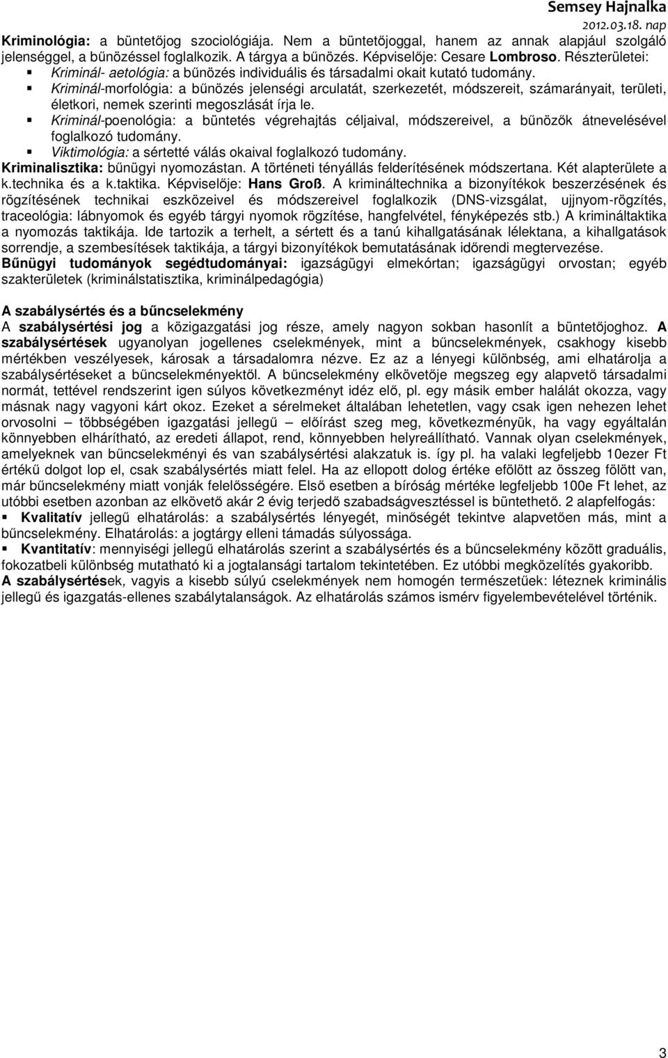 Kriminál-morfológia: a bűnözés jelenségi arculatát, szerkezetét, módszereit, számarányait, területi, életkori, nemek szerinti megoszlását írja le.