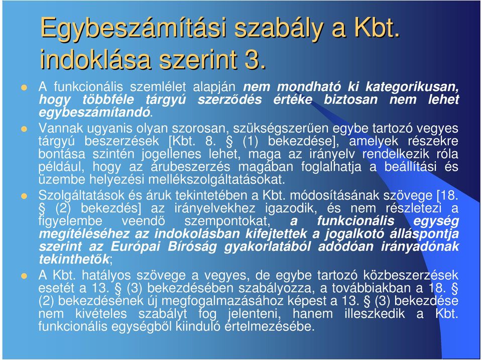 (1) bekezdése], amelyek részekre bontása szintén jogellenes lehet, maga az irányelv rendelkezik róla például, hogy az árubeszerzés magában foglalhatja a beállítási és üzembe helyezési