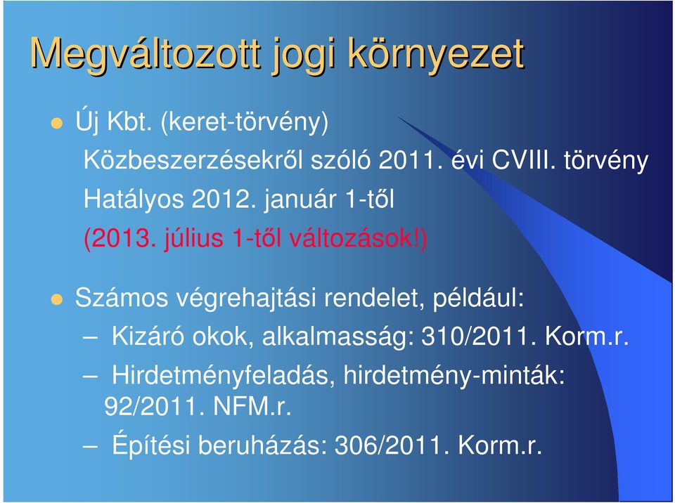 ) Számos végrehajtási rendelet, például: Kizáró okok, alkalmasság: 310/2011. Korm.r. Hirdetményfeladás, hirdetmény-minták: 92/2011.