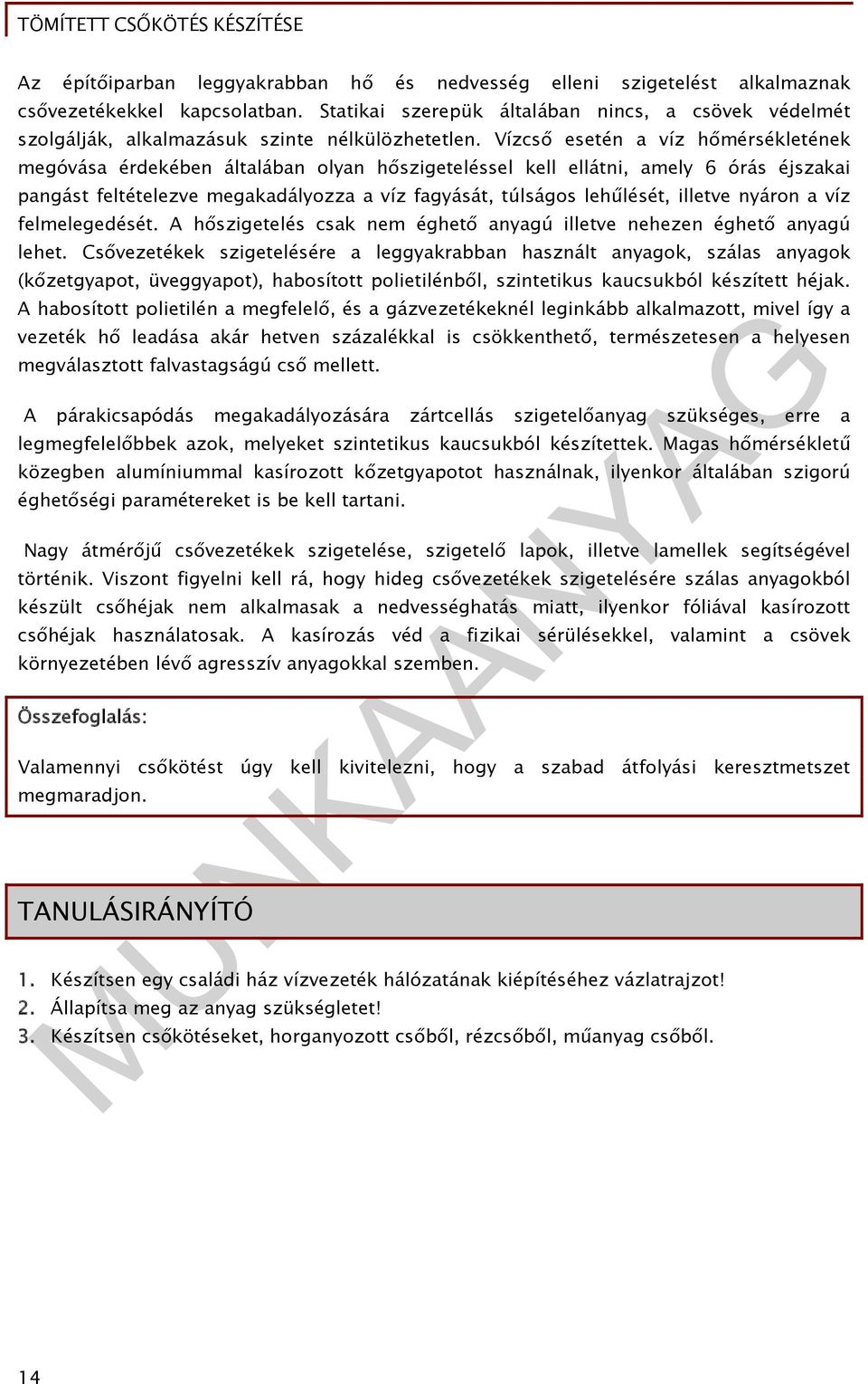 Vízcső esetén a víz hőmérsékletének megóvása érdekében általában olyan hőszigeteléssel kell ellátni, amely 6 órás éjszakai pangást feltételezve megakadályozza a víz fagyását, túlságos lehűlését,