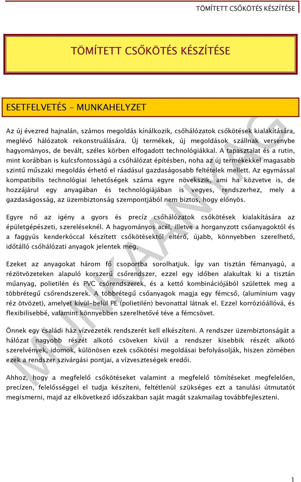 A tapasztalat és a rutin, mint korábban is kulcsfontosságú a csőhálózat építésben, noha az új termékekkel magasabb szintű műszaki megoldás érhető el ráadásul gazdaságosabb feltételek mellett.