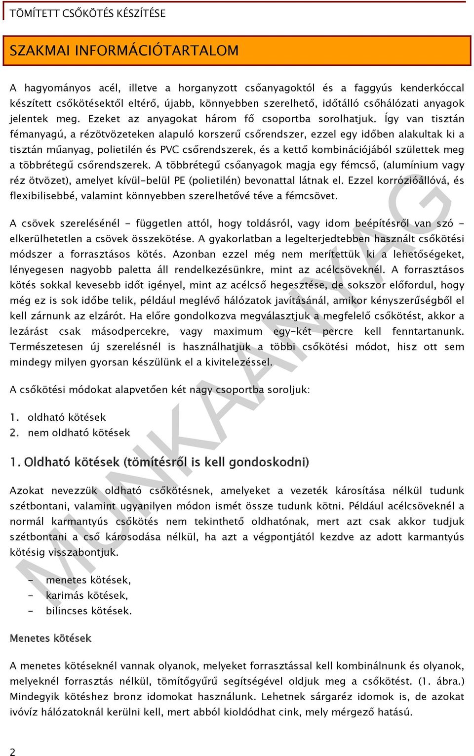 Így van tisztán fémanyagú, a rézötvözeteken alapuló korszerű csőrendszer, ezzel egy időben alakultak ki a tisztán műanyag, polietilén és PVC csőrendszerek, és a kettő kombinációjából születtek meg a