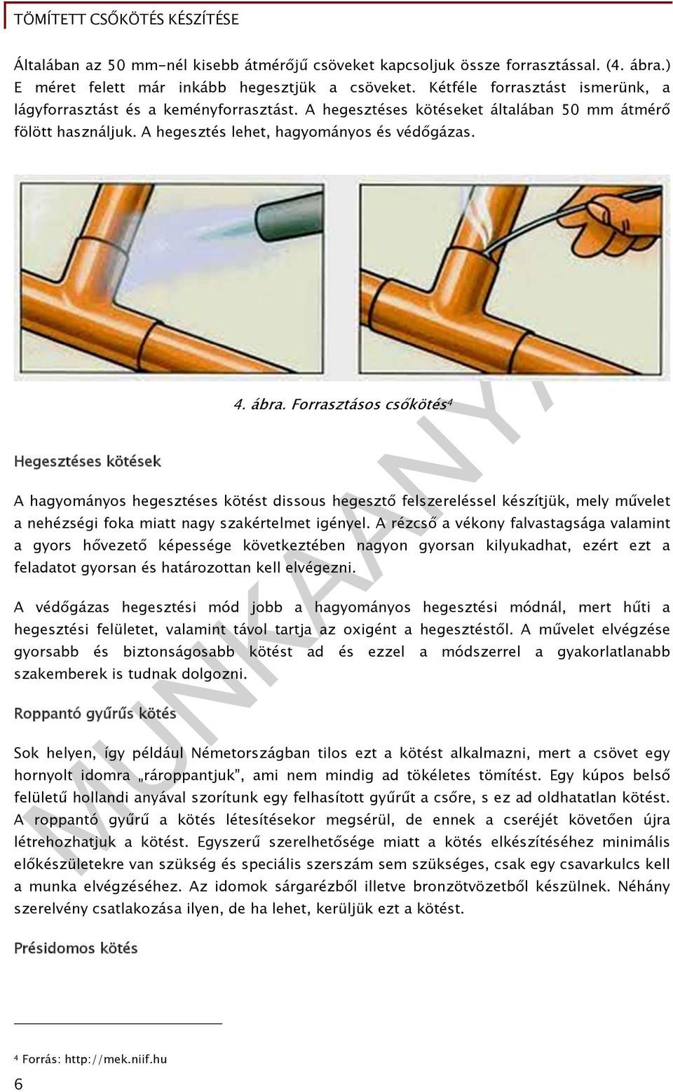 Hegesztéses kötések 4. ábra. Forrasztásos csőkötés 4 A hagyományos hegesztéses kötést dissous hegesztő felszereléssel készítjük, mely művelet a nehézségi foka miatt nagy szakértelmet igényel.