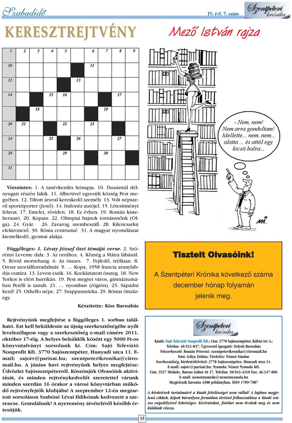 Olimpiai bajnok tornásznõnk (Olga). 24. Gyár. 26. Zavarog, szembeszáll. 28. Kilencsarkú elektroncsõ. 30. Róma centruma! 31. A magyar nyomdászat kiemelkedõ, gyomai alakja. Függõleges: 1.