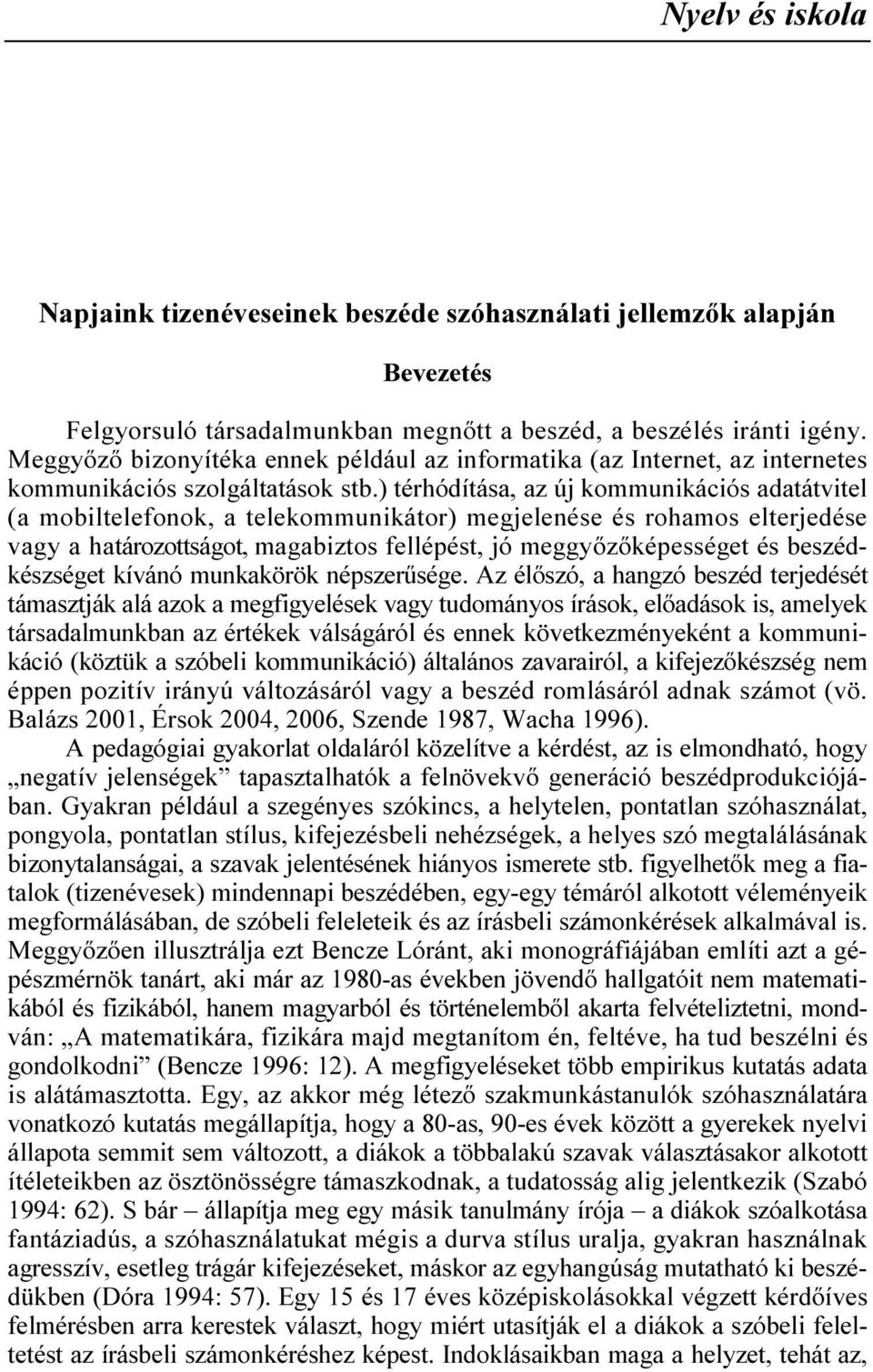 ) térhódítása, az új kommunikációs adatátvitel (a mobiltelefonok, a telekommunikátor) megjelenése és rohamos elterjedése vagy a határozottságot, magabiztos fellépést, jó meggyızıképességet és