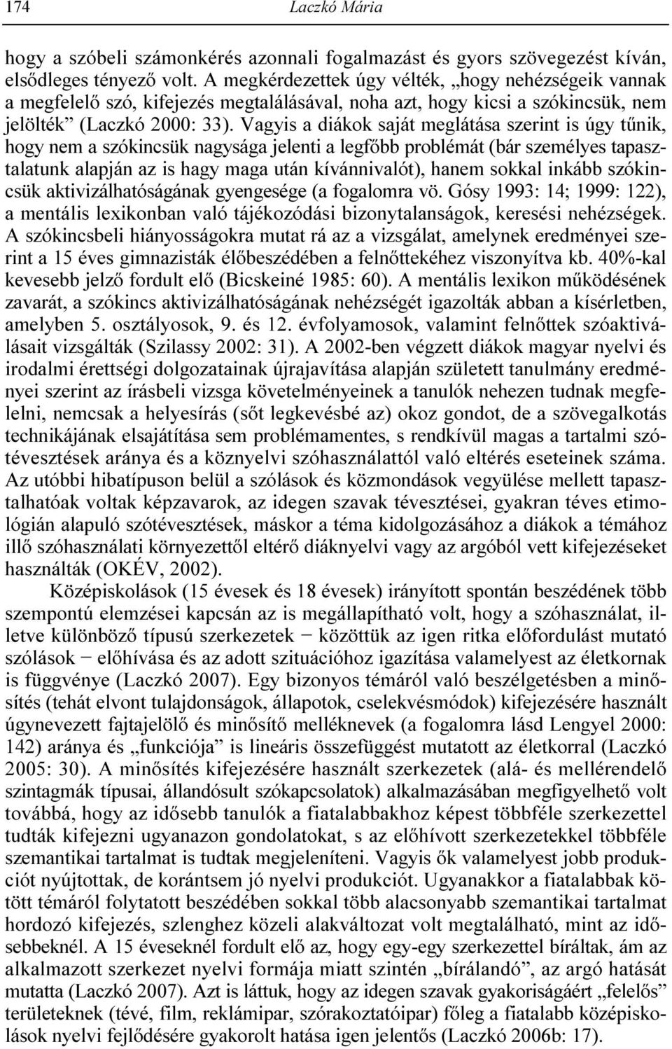 Vagyis a diákok saját meglátása szerint is úgy tőnik, hogy nem a szókincsük nagysága jelenti a legfıbb problémát (bár személyes tapasztalatunk alapján az is hagy maga után kívánnivalót), hanem sokkal