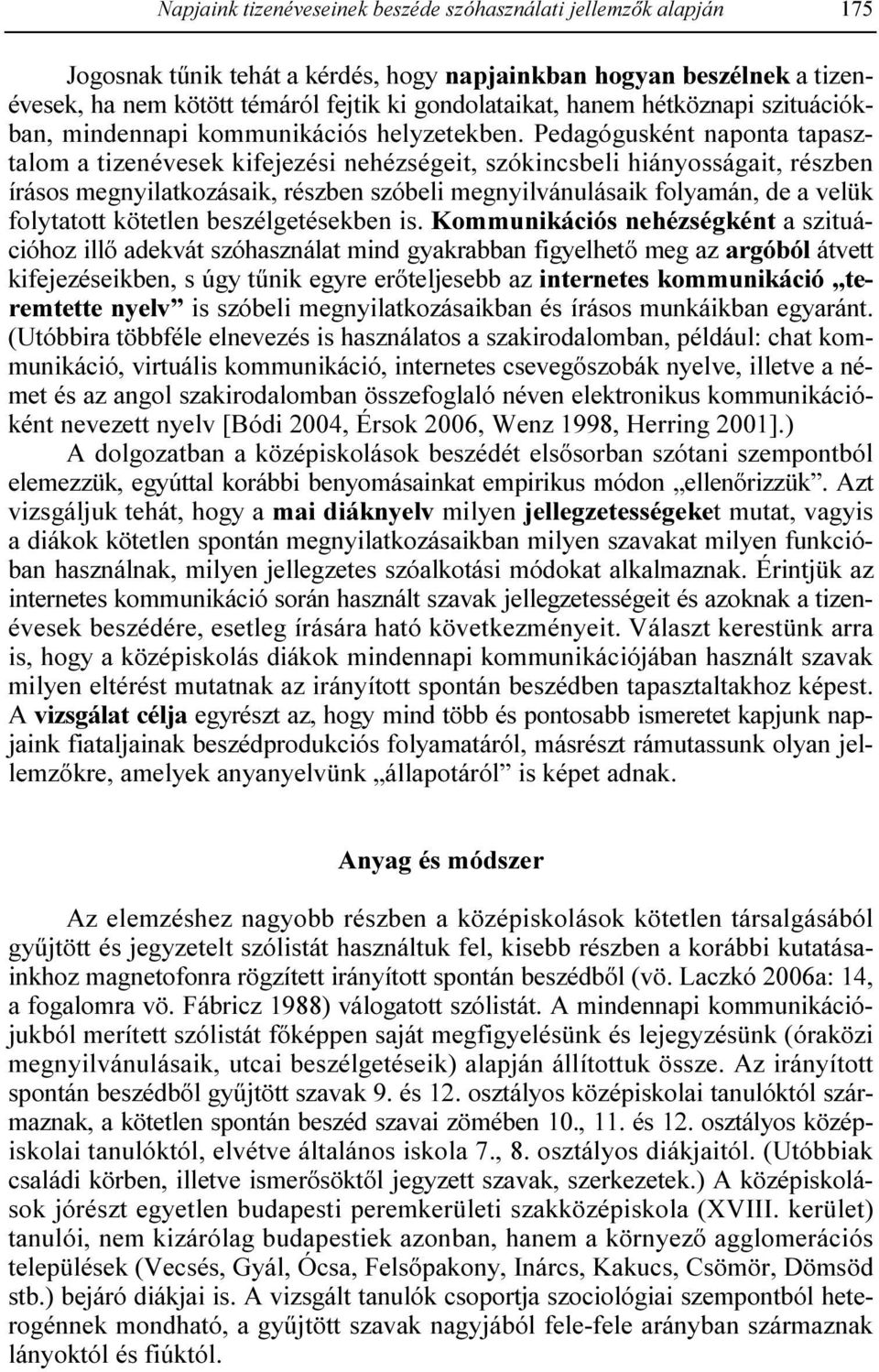 Pedagógusként naponta tapasztalom a tizenévesek kifejezési nehézségeit, szókincsbeli hiányosságait, részben írásos megnyilatkozásaik, részben szóbeli megnyilvánulásaik folyamán, de a velük folytatott