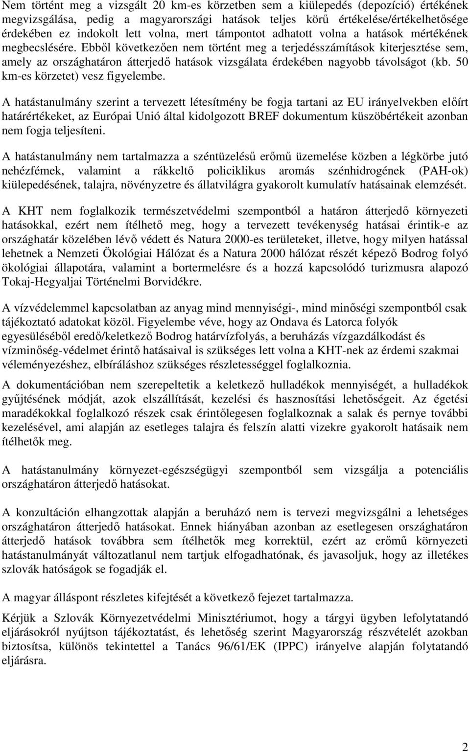 Ebbıl következıen nem történt meg a terjedésszámítások kiterjesztése sem, amely az országhatáron átterjedı hatások vizsgálata érdekében nagyobb távolságot (kb. 50 km-es körzetet) vesz figyelembe.