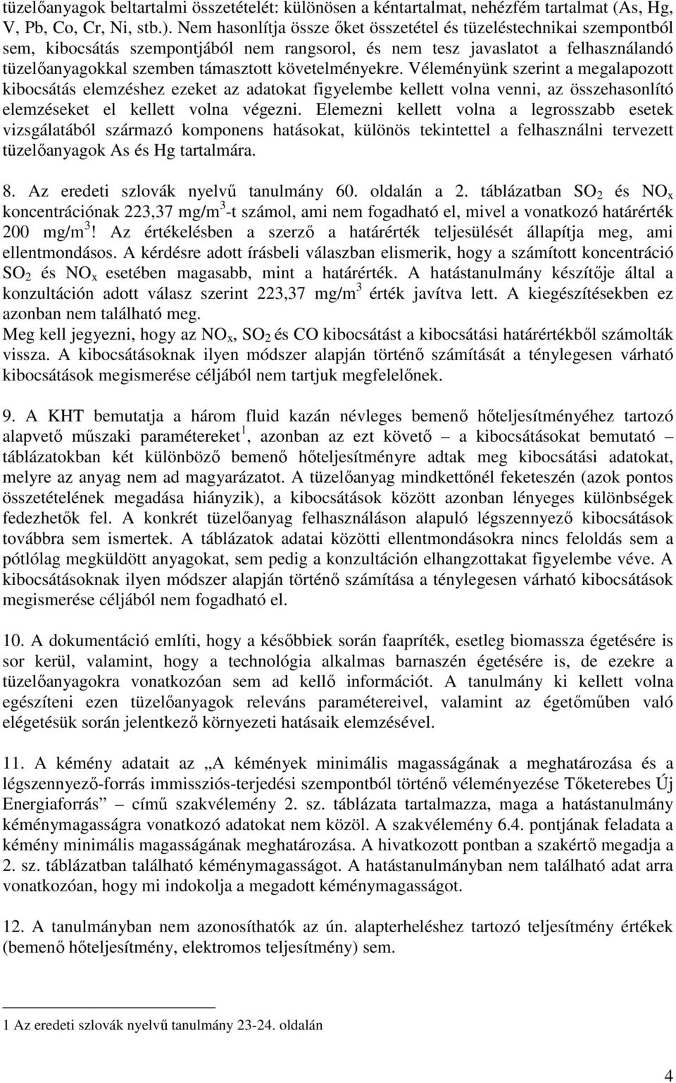 követelményekre. Véleményünk szerint a megalapozott kibocsátás elemzéshez ezeket az adatokat figyelembe kellett volna venni, az összehasonlító elemzéseket el kellett volna végezni.