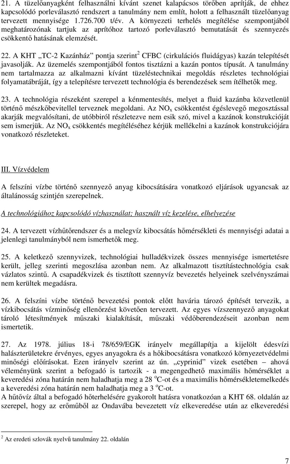 A KHT TC-2 Kazánház pontja szerint 2 CFBC (cirkulációs fluidágyas) kazán telepítését javasolják. Az üzemelés szempontjából fontos tisztázni a kazán pontos típusát.