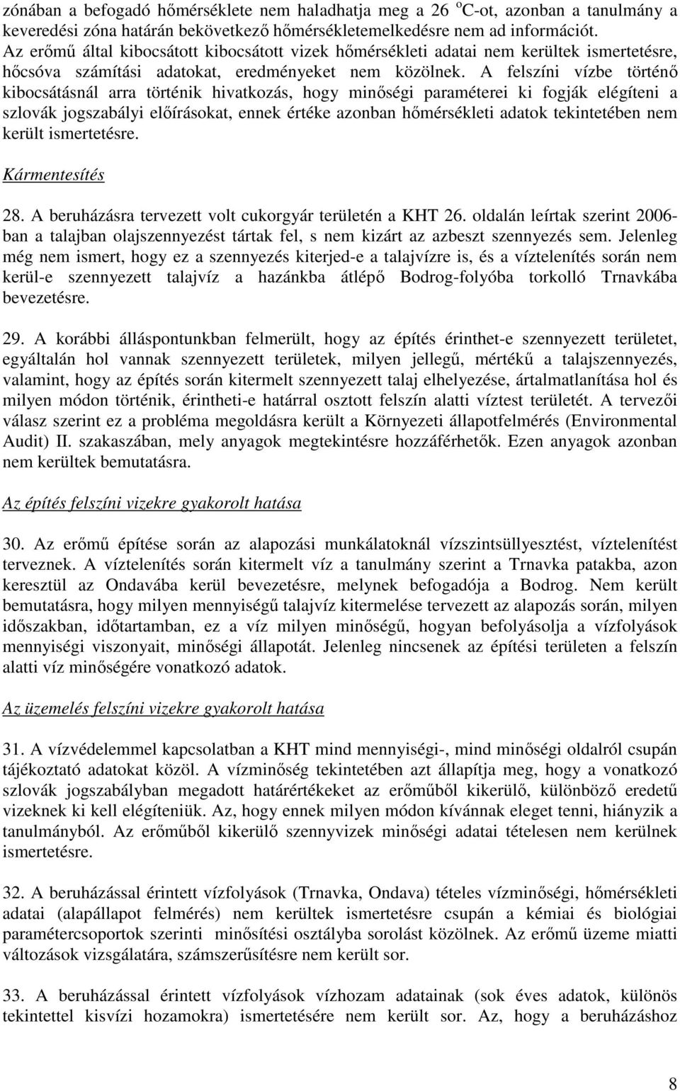 A felszíni vízbe történı kibocsátásnál arra történik hivatkozás, hogy minıségi paraméterei ki fogják elégíteni a szlovák jogszabályi elıírásokat, ennek értéke azonban hımérsékleti adatok tekintetében