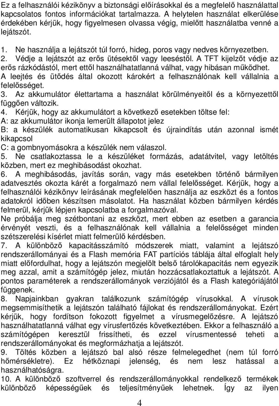 2. Védje a lejátszót az erős ütésektől vagy leeséstől. A TFT kijelzőt védje az erős rázkódástól, mert ettől használhatatlanná válhat, vagy hibásan működhet.