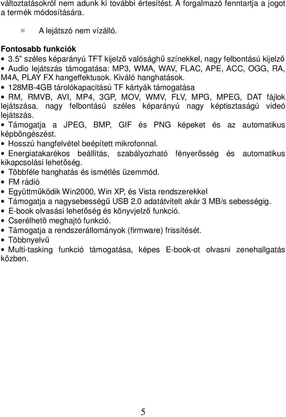 128MB-4GB tárolókapacitású TF kártyák támogatása RM, RMVB, AVI, MP4, 3GP, MOV, WMV, FLV, MPG, MPEG, DAT fájlok lejátszása. nagy felbontású széles képarányú nagy képtisztaságú videó lejátszás.