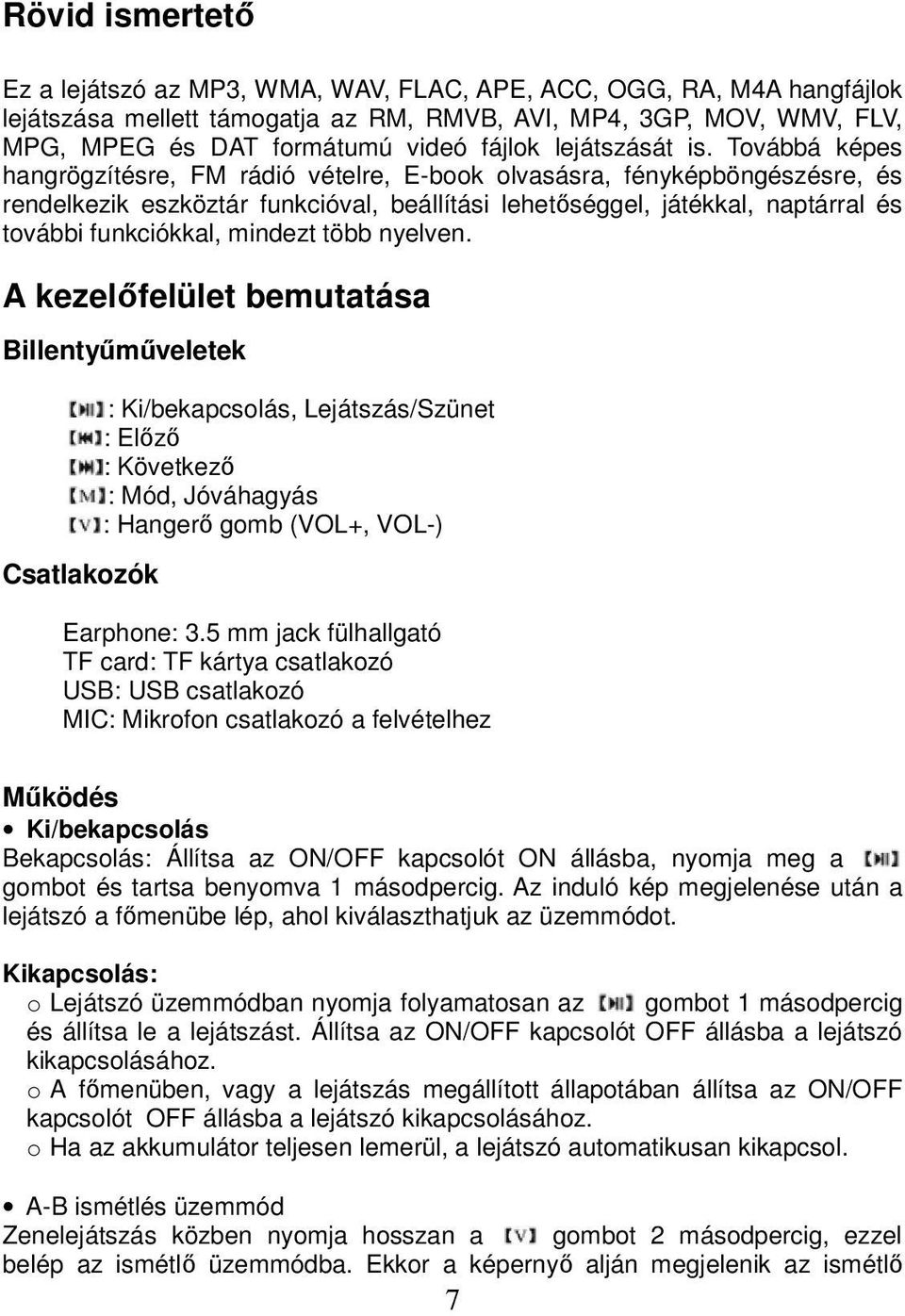 Továbbá képes hangrögzítésre, FM rádió vételre, E-book olvasásra, fényképböngészésre, és rendelkezik eszköztár funkcióval, beállítási lehetőséggel, játékkal, naptárral és további funkciókkal, mindezt