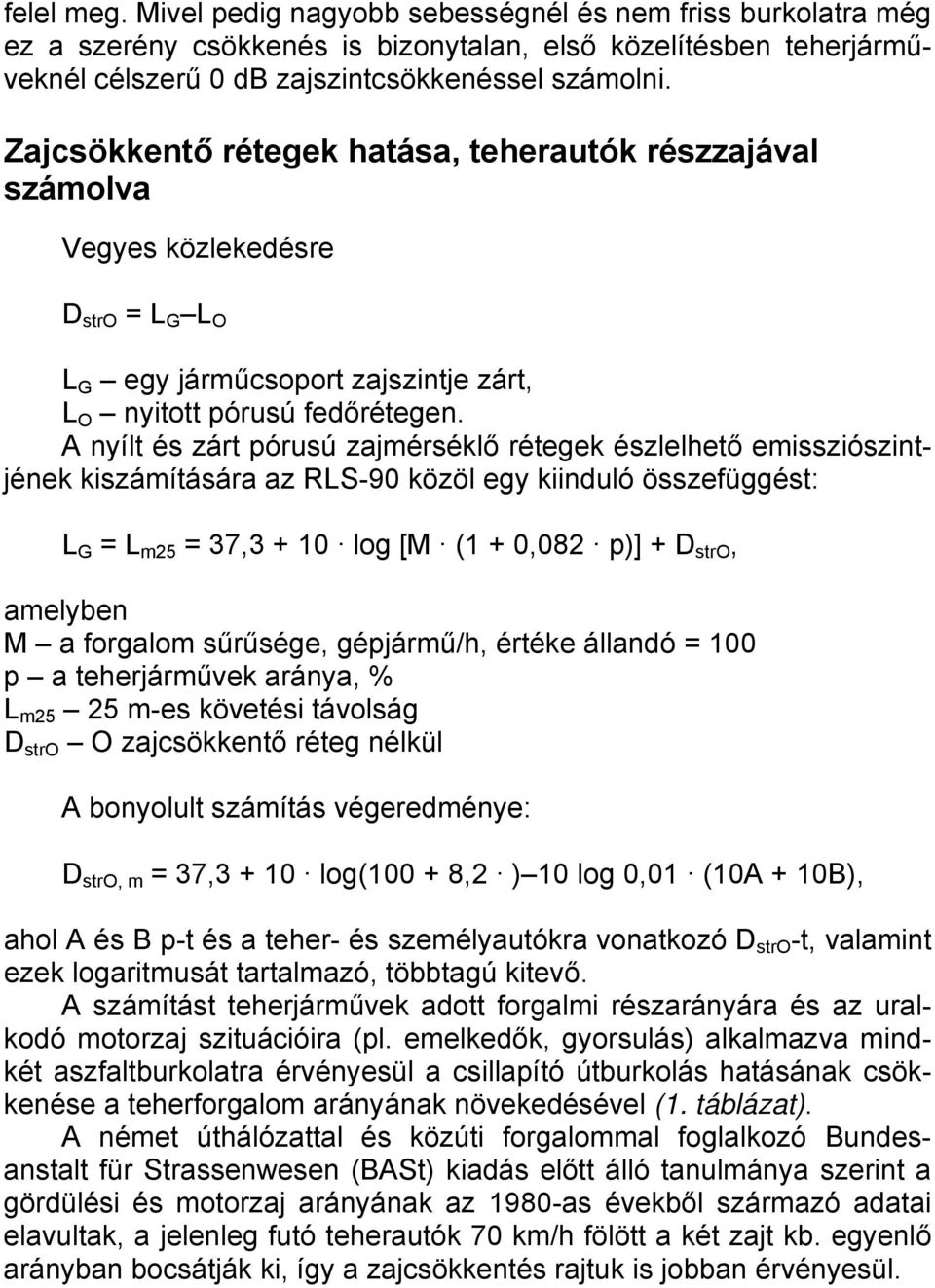 A nyílt és zárt pórusú zajmérséklő rétegek észlelhető emissziószintjének kiszámítására az RLS-90 közöl egy kiinduló összefüggést: L G = L m25 = 37,3 + 10 log [M (1 + 0,082 p)] + D stro, amelyben M a