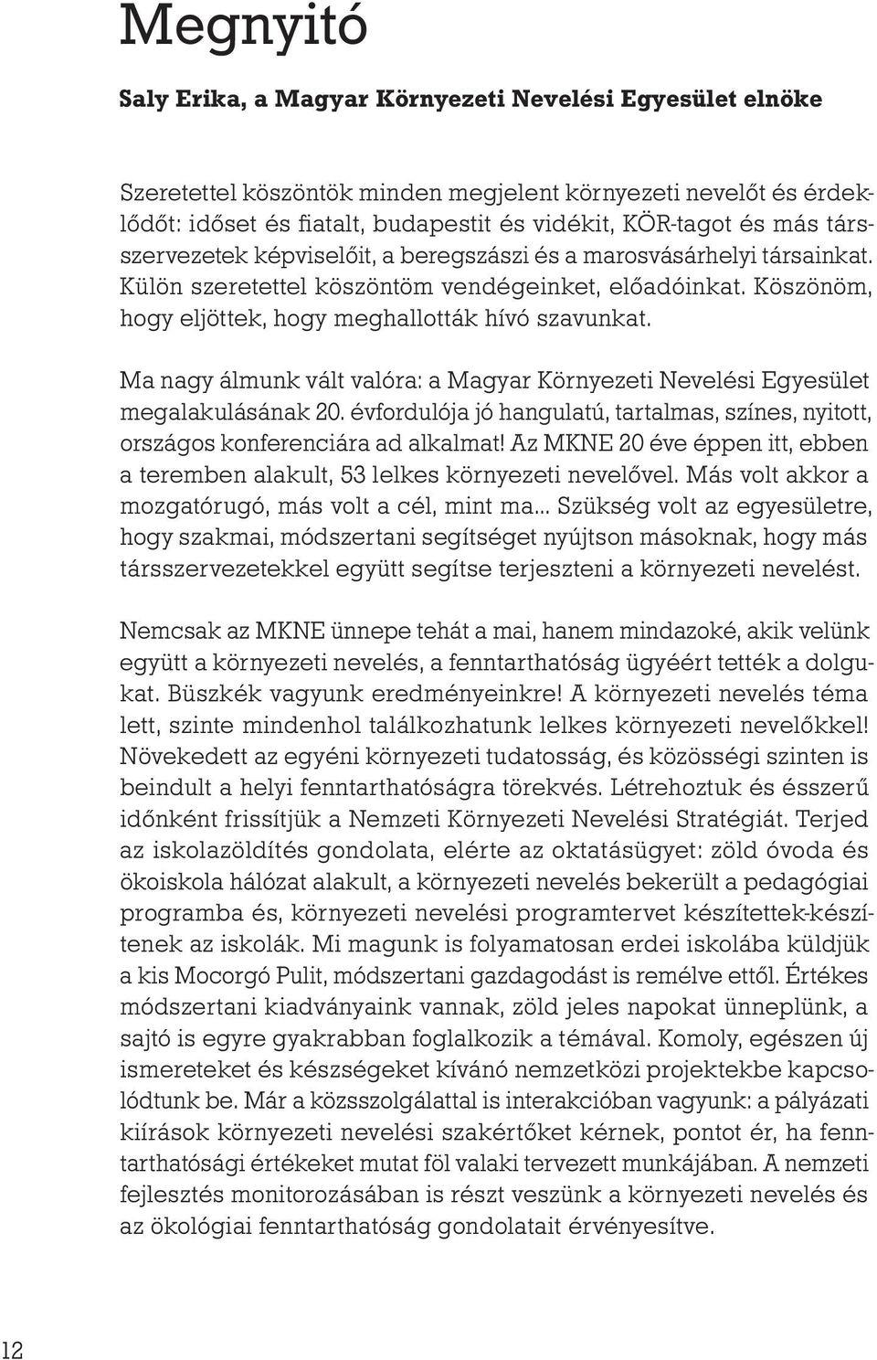 Ma nagy álmunk vált valóra: a Magyar Környezeti Nevelési Egyesület megalakulásának 20. évfordulója jó hangulatú, tartalmas, színes, nyitott, országos konferenciára ad alkalmat!