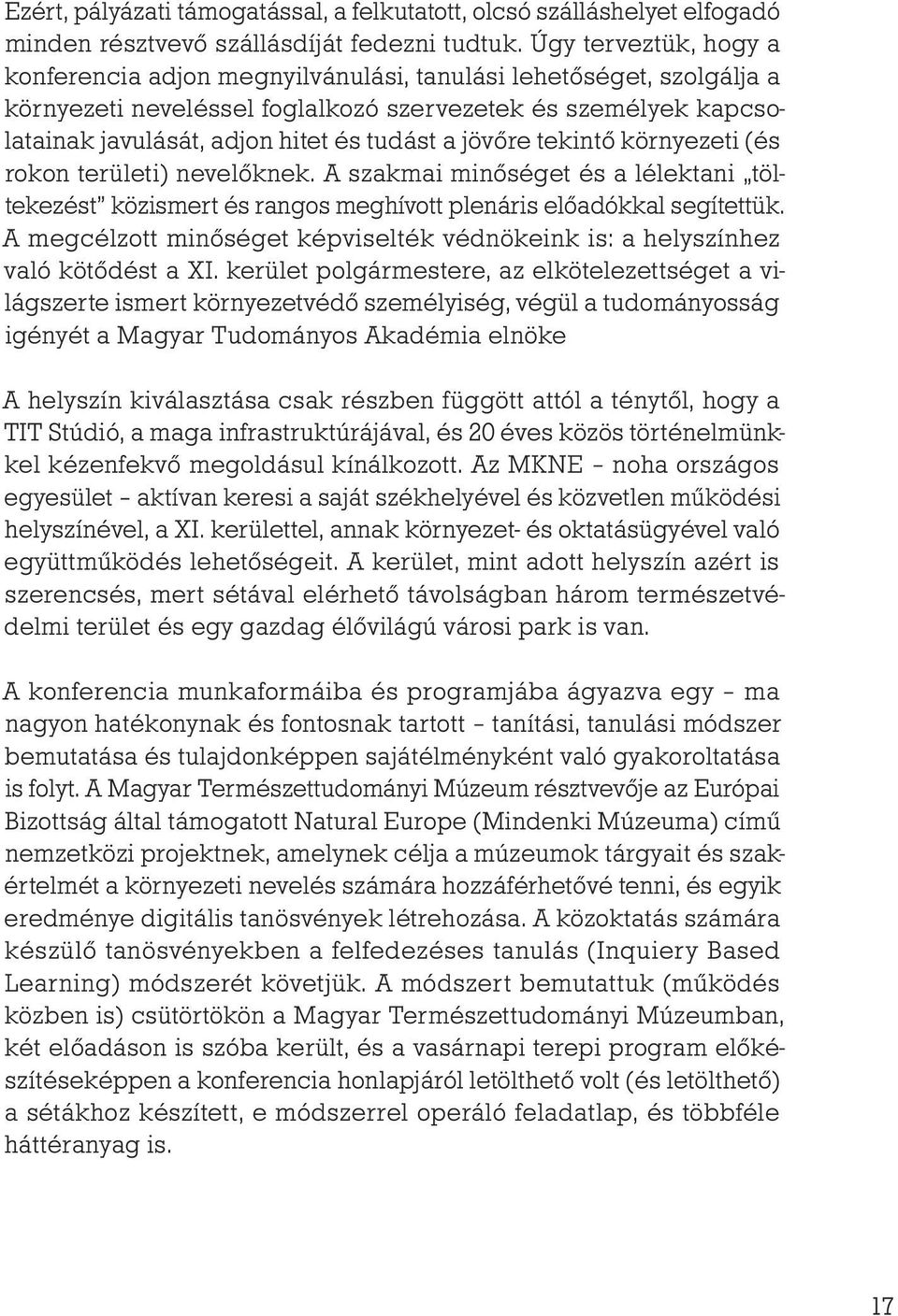 jövőre tekintő környezeti (és rokon területi) nevelőknek. A szakmai minőséget és a lélektani töltekezést közismert és rangos meghívott plenáris előadókkal segítettük.